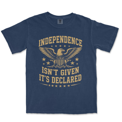 Independence Isn't Given It's Declared Patriotic Shirt