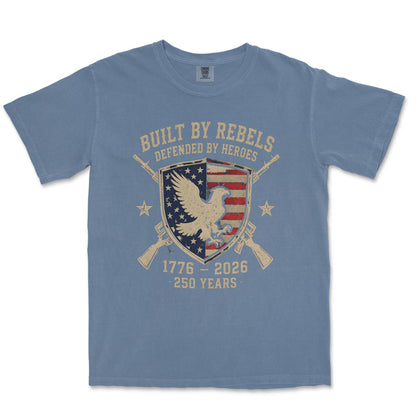 Built By Rebels Defended By Heroes 250 Years Patriotic Shirt