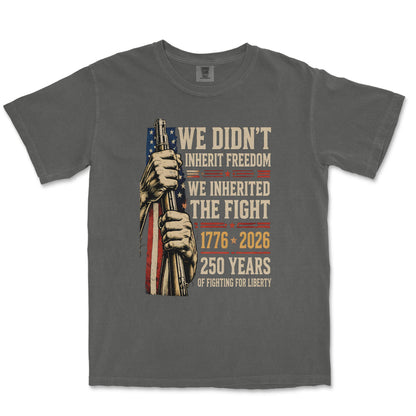 We Didn't Inherit Freedom We Inherited The Fight Patriotic Shirt