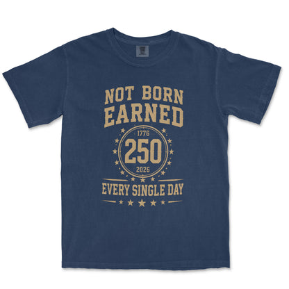 Not Born Earned Every Single Day 250 Anniversary Patriotic Shirt