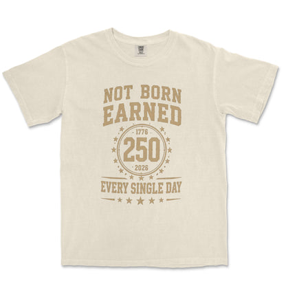 Not Born Earned Every Single Day 250 Anniversary Patriotic Shirt