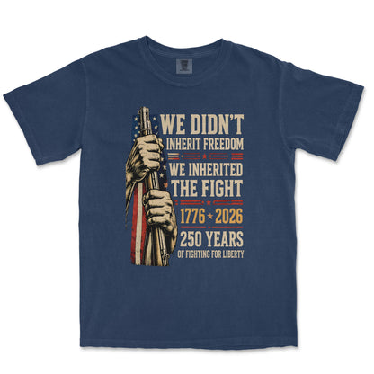 We Didn't Inherit Freedom We Inherited The Fight Patriotic Shirt