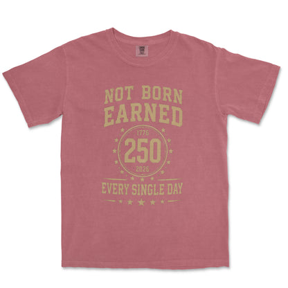 Not Born Earned Every Single Day 250 Anniversary Patriotic Shirt