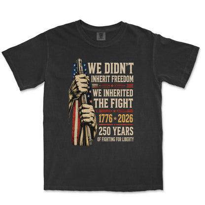 We Didn't Inherit Freedom We Inherited The Fight Patriotic Shirt