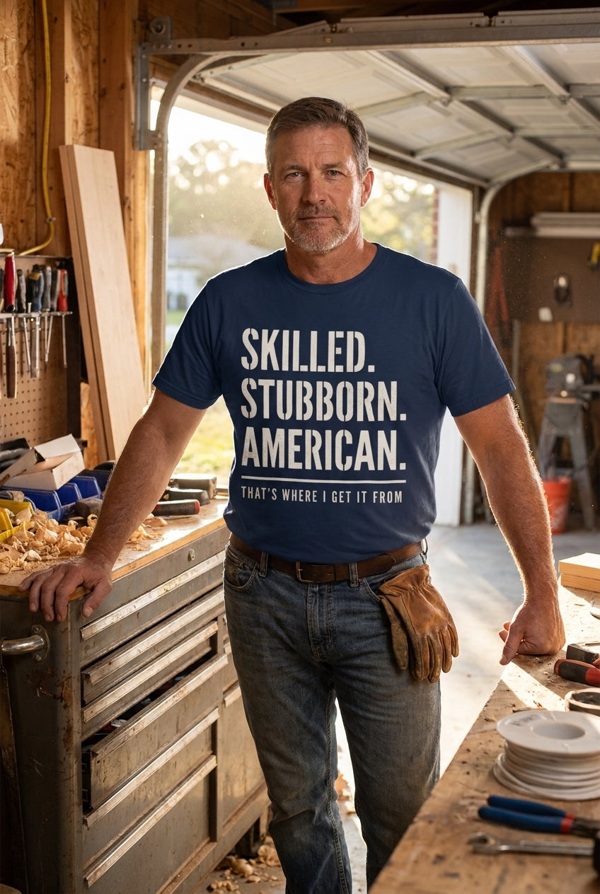 Skilled. Stubborn. American. That's Where I Get It From.