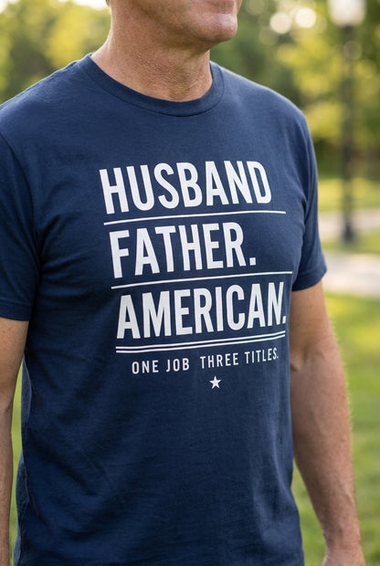 Husband. Father. American. | One Job, Three Titles Tee
