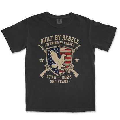 Built By Rebels Defended By Heroes 250 Years Patriotic Shirt