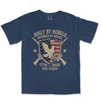 Built By Rebels Defended By Heroes 250 Years Patriotic Shirt