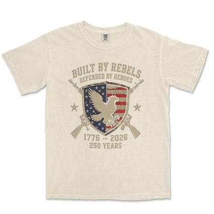 Built By Rebels Defended By Heroes 250 Years Patriotic Shirt