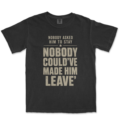 Nobody Asked Him To Stay. Nobody Could've Made Him Leave. | Dad Tee