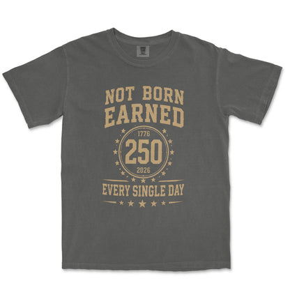 Not Born Earned Every Single Day 250 Anniversary Patriotic Shirt